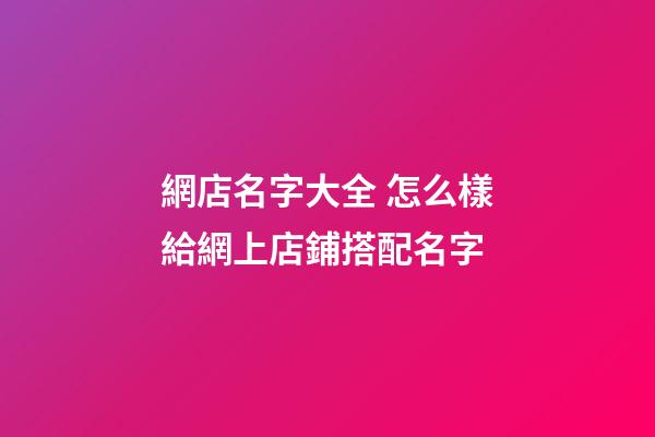 網店名字大全 怎么樣給網上店鋪搭配名字-第1張-店鋪起名-玄機派